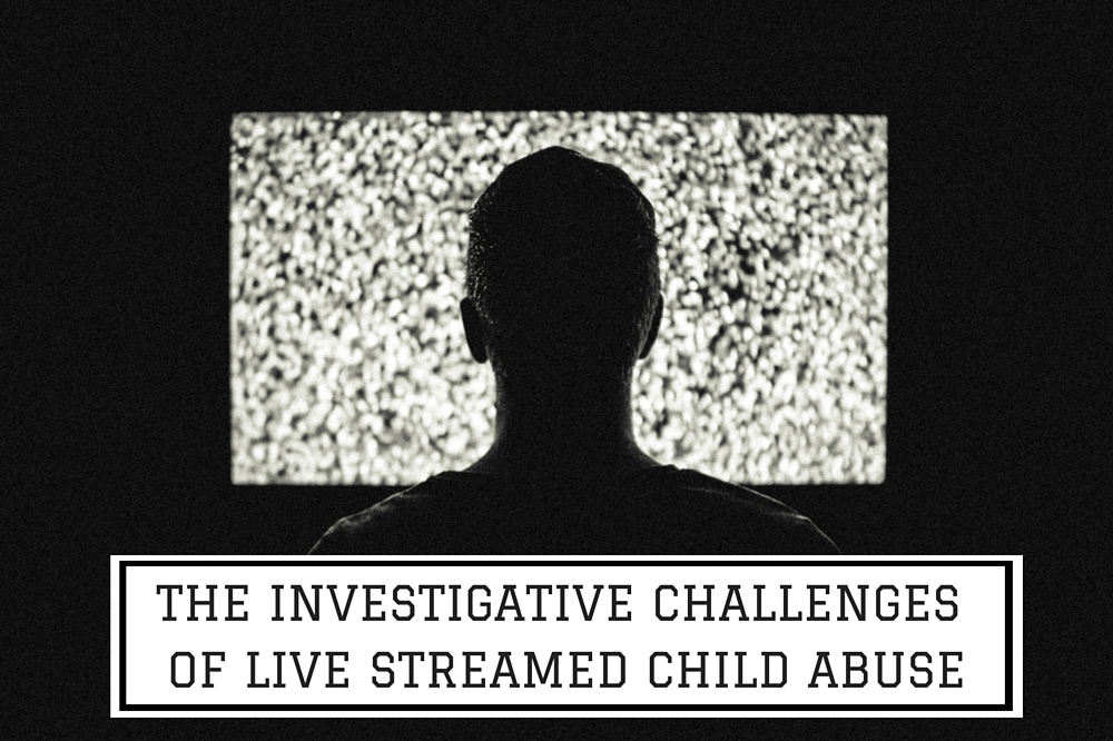 The Investigative Challenges Of Live Streamed Child Abuse
