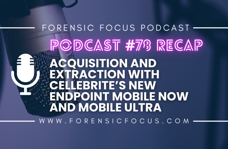 Podcast #78 Recap: Acquisition And Extraction With Cellebrite’s New Endpoint Mobile Now And Mobile Ultra