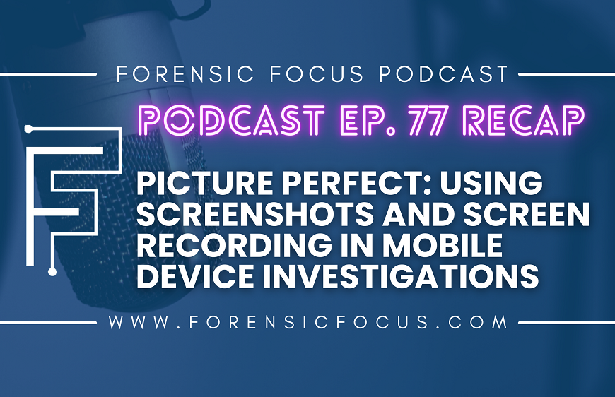 Podcast Ep. 77 Recap: Picture Perfect – Using Screenshots And Screen Recording In Mobile Device Investigations