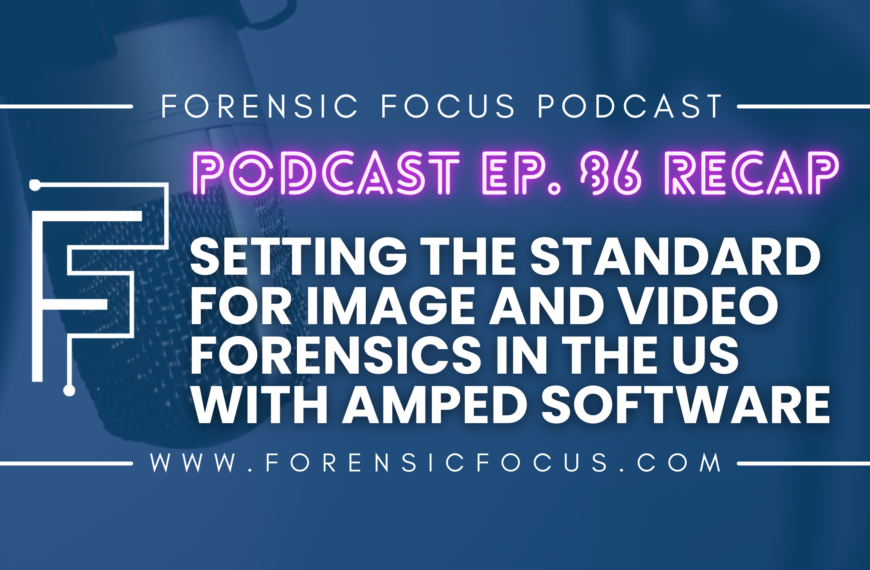 Forensic Focus Podcast Ep. 86 Recap: Setting The Standard For Image And Video Forensics In The US With Amped Software