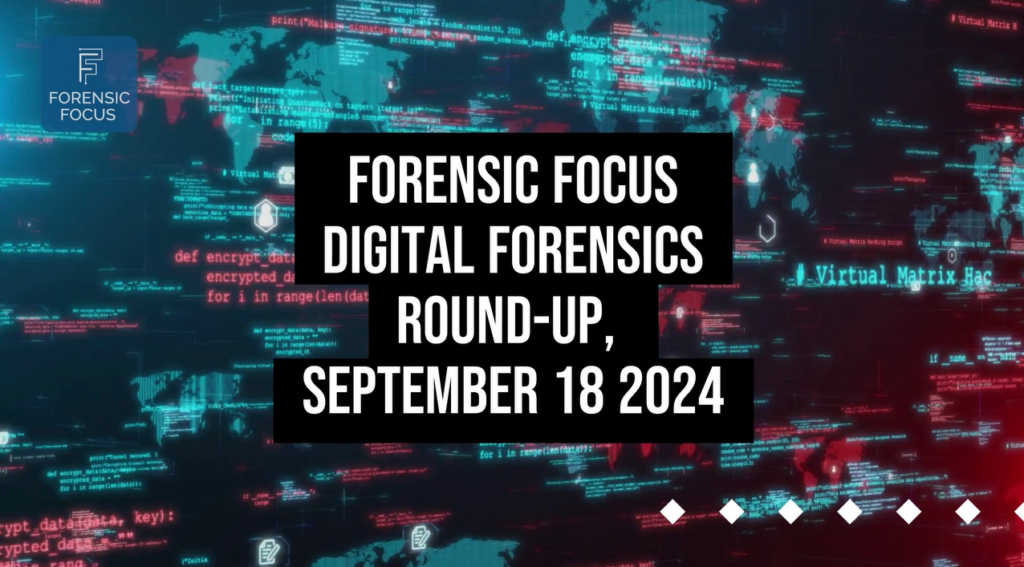 Digital Forensics Round-Up, September 18 2024 - Forensic Focus