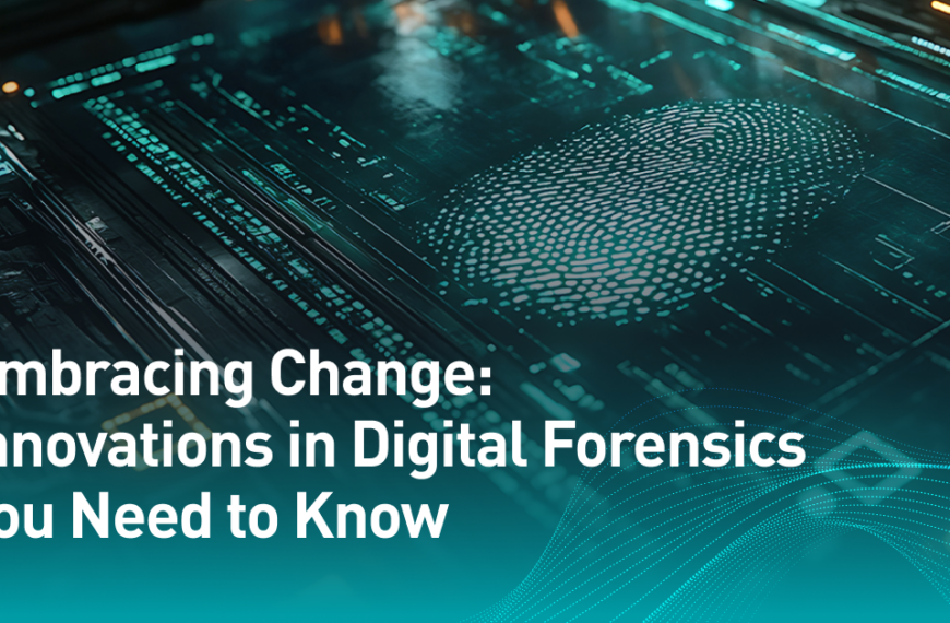 Embracing Change: Innovations In Digital Forensics You Need To Know