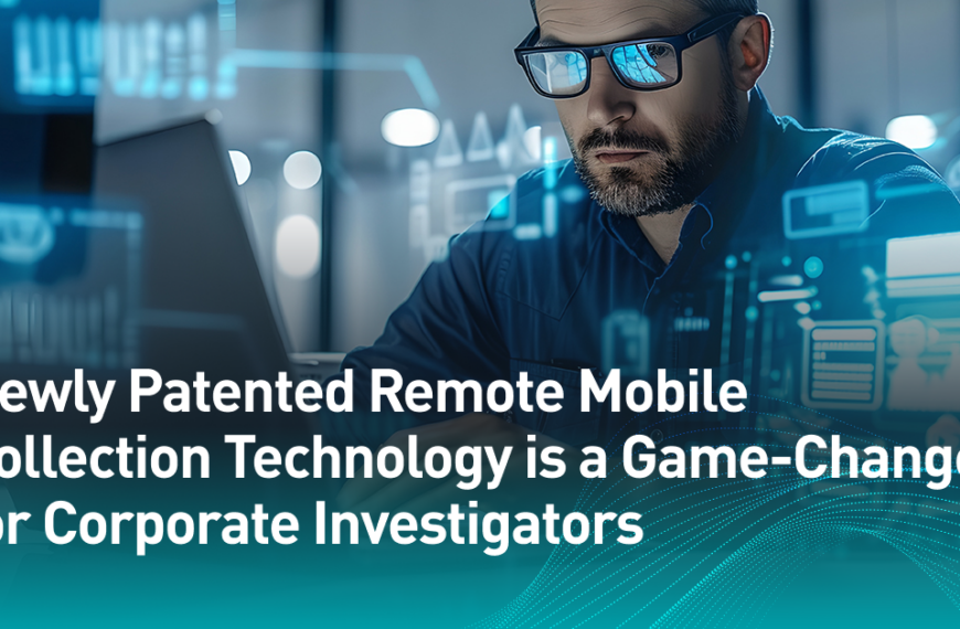 Newly Patented Remote Mobile Collection Technology Is A Game-Changer For Corporate Investigators 