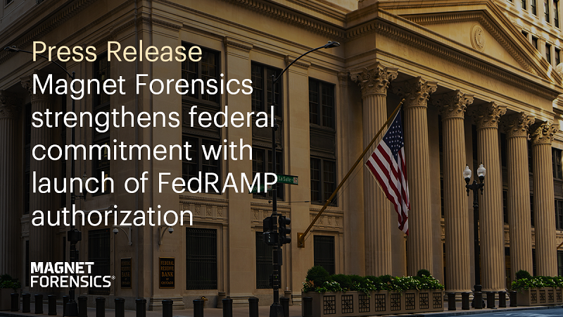 Magnet Forensics Strengthens Federal Commitment With Launch Of FedRAMP Authorization