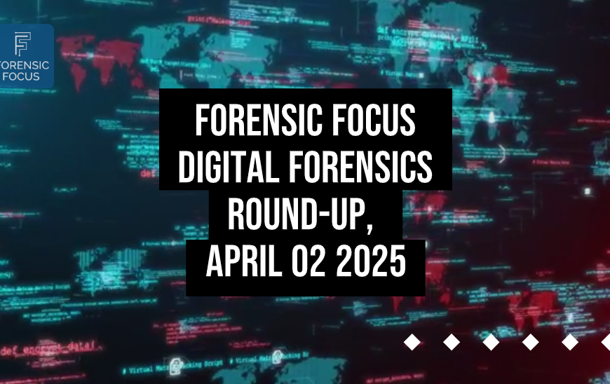 Digital Forensics Round-Up, April 02 2025