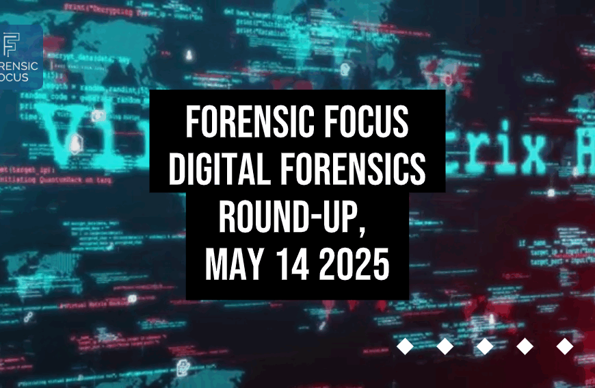 Digital Forensics Round-Up, May 14 2025
