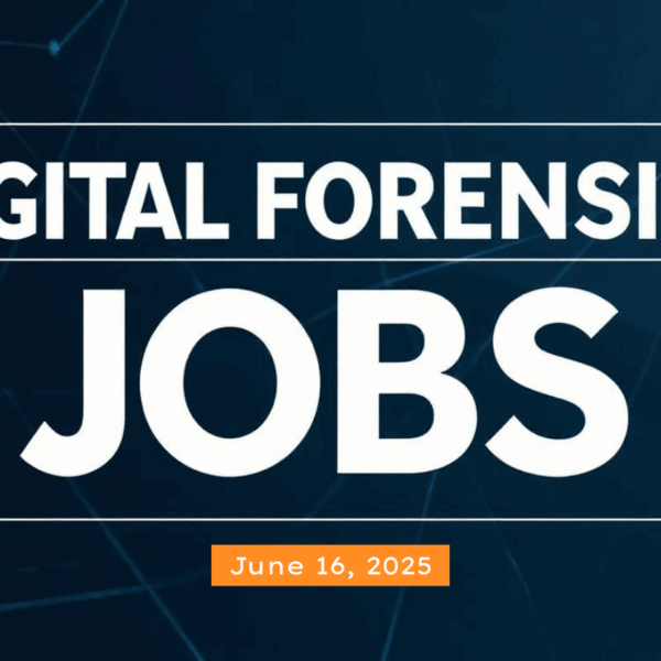 Digital Forensics Jobs Round-Up, June 16 2025