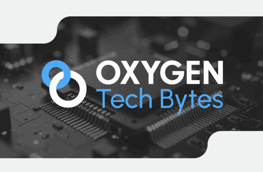 Oxygen Tech Bytes In May 2025