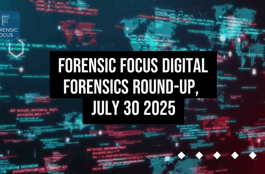 Digital Forensics Round-Up, July 30 2025