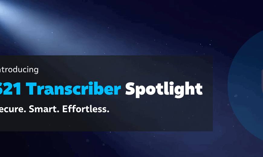 S21 Spotlight Transcriber – Slow, Manual Transcription Or Insecure Online Service? There’s A Better Way.