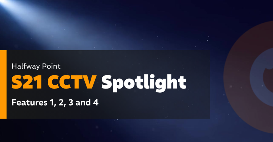 Halfway Through The S21 CCTV Spotlight Session — What’s Next?