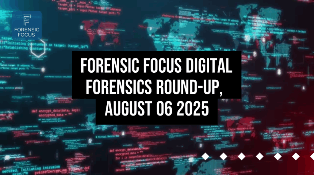 Digital Forensics Round-Up, August 06 2025