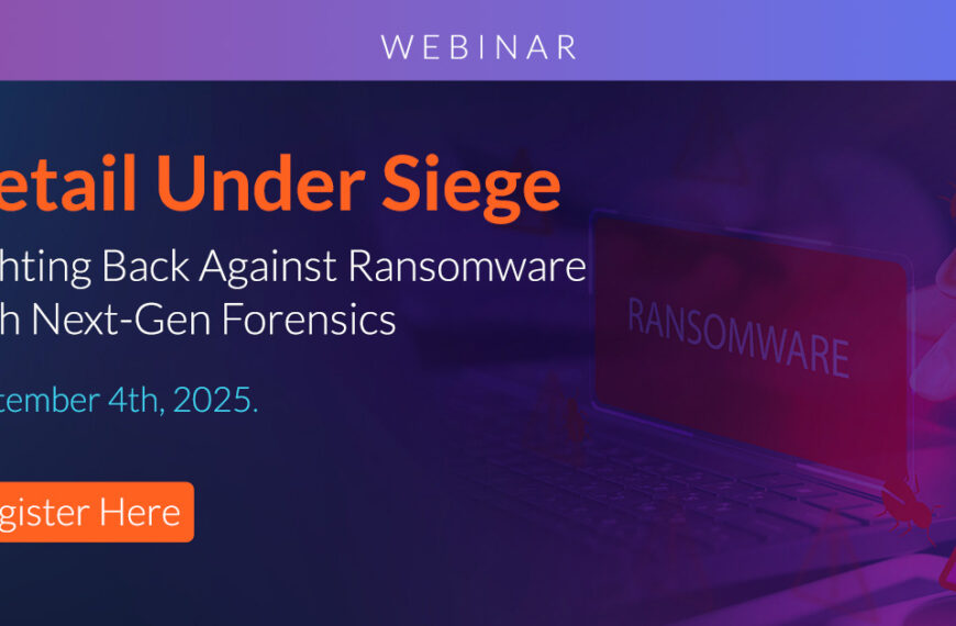 UPCOMING WEBINAR – Retail Under Siege: Fighting Back Against Ransomware With Next-Gen Forensics