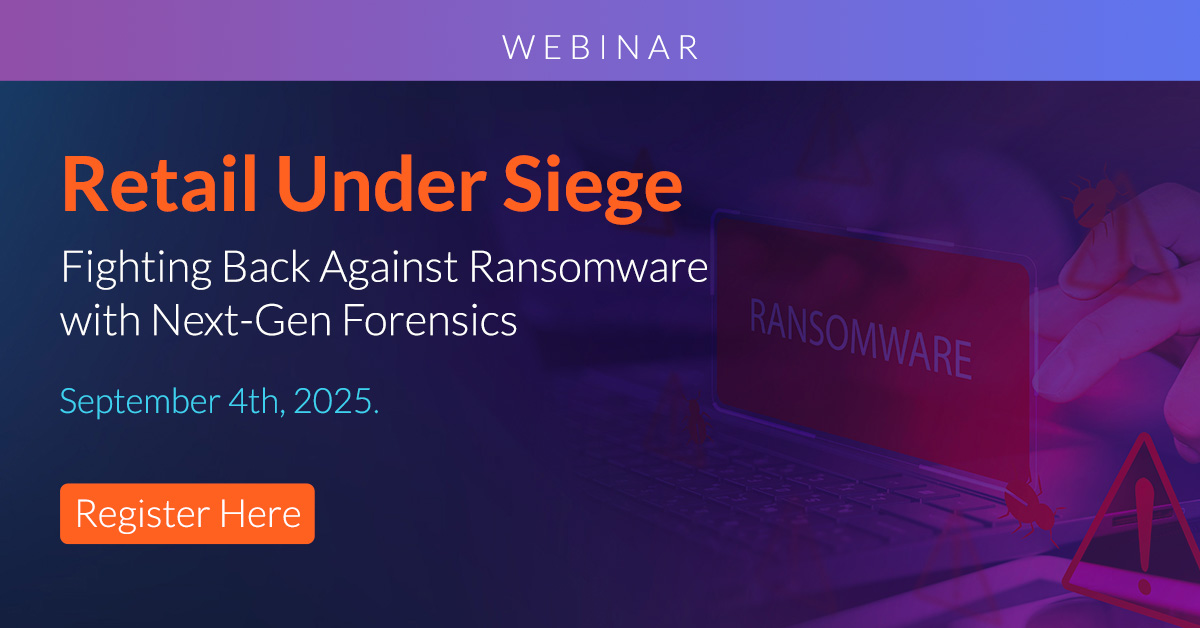 UPCOMING WEBINAR – Retail Under Siege: Fighting Back Against Ransomware With Next-Gen Forensics