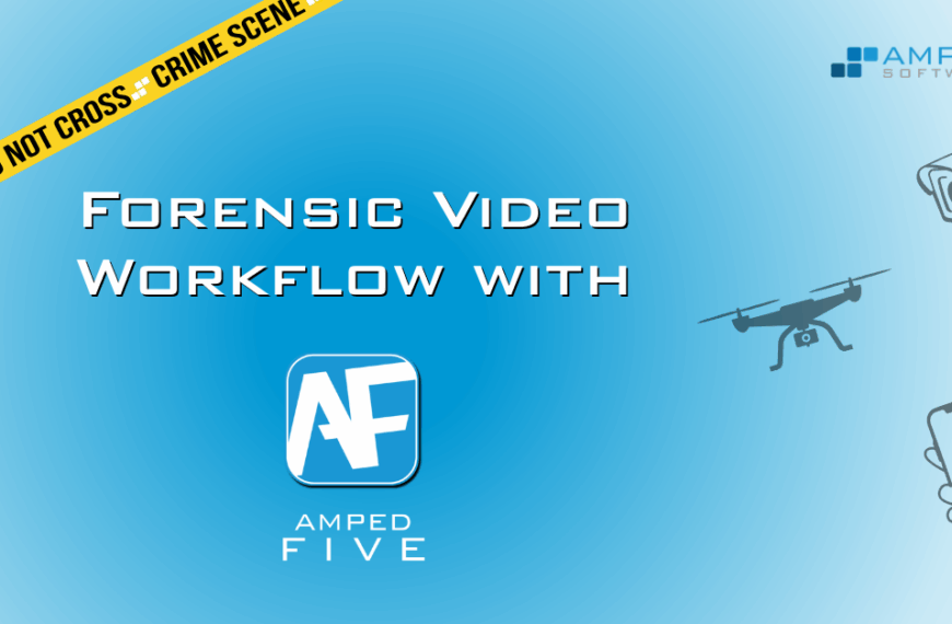 Amped Software Launches New Three-Part Blog Series: A Real Case-Based Forensic Video Workflow With Amped FIVE