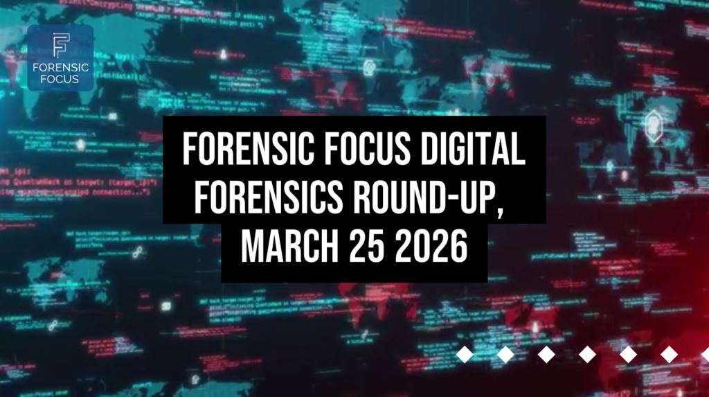 Digital Forensics Round-Up, March 25 2026 - Forensic Focus