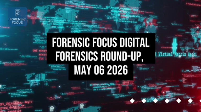 Digital Forensics Round-Up, May 06 2026 - Forensic Focus