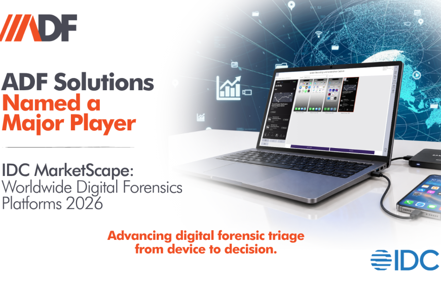 ADF Solutions Named A Major Player In IDC MarketScape For Worldwide Digital Forensics Platforms 2026 Vendor Assessment